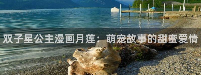 漫蛙2漫画(网页入口)直接进入：双子星公主漫画月莲：萌宠故事的甜蜜爱情