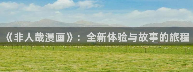 漫蛙漫画官方版正版入口网页地址：《非人哉漫画》：全新体验与故事的旅程