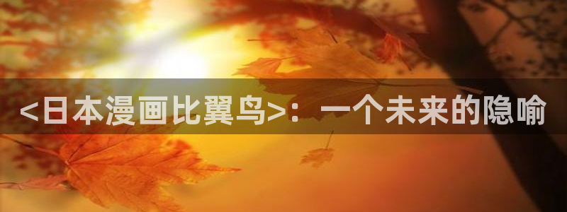 漫蛙在哪里找链接：<日本漫画比翼鸟>：一个未来的隐喻