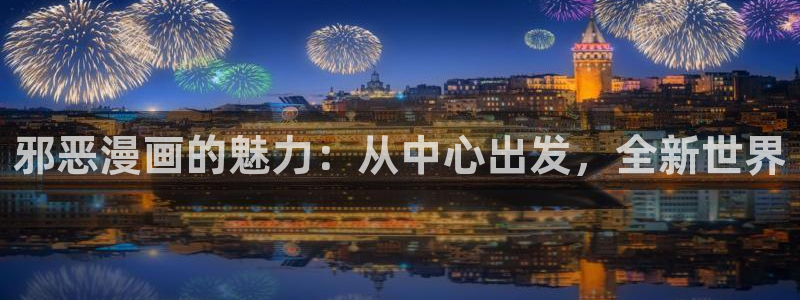 漫蛙manwa漫画免费阅读入口在哪：邪恶漫画的魅力：从中心出发，全新世界
